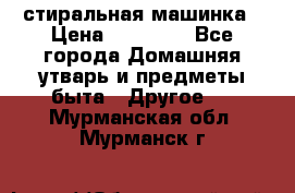 стиральная машинка › Цена ­ 18 000 - Все города Домашняя утварь и предметы быта » Другое   . Мурманская обл.,Мурманск г.